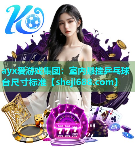 ayx爱游戏集团：室内悬挂乒乓球台尺寸标准