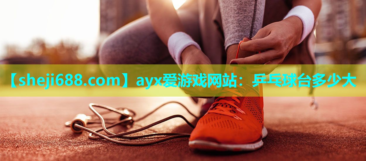 ayx爱游戏网站：乒乓球台多少大